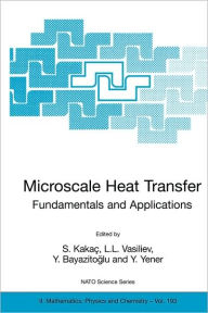 Title: Microscale Heat Transfer - Fundamentals and Applications: Proceedings of the NATO Advanced Study Institute on Microscale Heat Transfer - Fundamentals and Applications in Biological and Microelectromechanical Systems, Cesme-Izmir, Turkey, 18-30 July, 2004 / Edition 1, Author: S. Kakaï