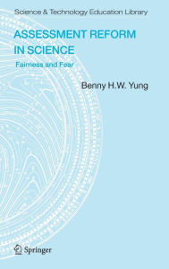 Title: Assessment Reform in Science: Fairness and Fear / Edition 1, Author: Benny B.H.W Yung