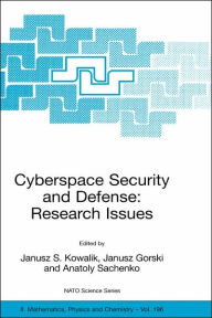 Title: Cyberspace Security and Defense: Research Issues: Proceedings of the NATO Advanced Research Workshop on Cyberspace Security and Defense: Research Issues, Gdansk, Poland, from 6 to 9 September 2004. / Edition 1, Author: Janusz S. Kowalik