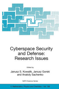 Title: Cyberspace Security and Defense: Research Issues: Proceedings of the NATO Advanced Research Workshop on Cyberspace Security and Defense: Research Issues, Gdansk, Poland, from 6 to 9 September 2004. / Edition 1, Author: Janusz S. Kowalik