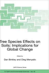 Title: Tree Species Effects on Soils: Implications for Global Change: Proceedings of the NATO Advanced Research Workshop on Trees and Soil Interactions, Implications to Global Climate Change, August 2004, Krasnoyarsk, Russia / Edition 1, Author: Dan Binkley