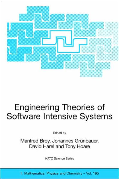 Engineering Theories of Software Intensive Systems: Proceedings of the NATO Advanced Study Institute on Engineering Theories of Software Intensive Systems, Marktoberdorf, Germany, from 3 to 15 August 2004 / Edition 1