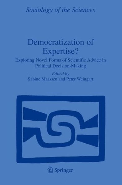 Democratization of Expertise?: Exploring Novel Forms of Scientific Advice in Political Decision-Making / Edition 1