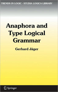 Title: Anaphora and Type Logical Grammar / Edition 1, Author: Gerhard Jïger