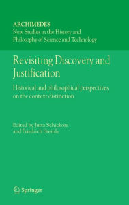 Title: Revisiting Discovery and Justification: Historical and philosophical perspectives on the context distinction / Edition 1, Author: Jutta Schickore