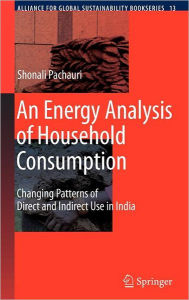 Title: An Energy Analysis of Household Consumption: Changing Patterns of Direct and Indirect Use in India / Edition 1, Author: Shonali Pachauri