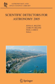 Title: Scientific Detectors for Astronomy 2005: Explorers of the Photon Odyssey / Edition 1, Author: Jenna E. Beletic