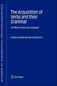 Title: The Acquisition of Verbs and their Grammar:: The Effect of Particular Languages / Edition 1, Author: Natalia Gagarina