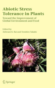 Title: Abiotic Stress Tolerance in Plants: Toward the Improvement of Global Environment and Food / Edition 1, Author: Ashwani K. Rai