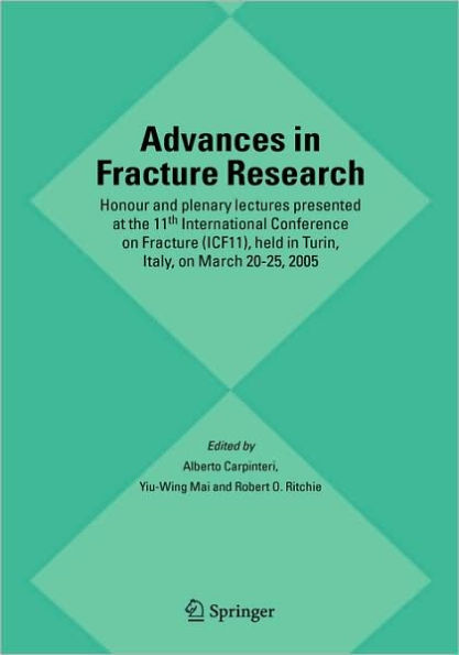 Advances in Fracture Research: Honour and plenary lectures presented at the 11th International Conference on Fracture (ICF11), held in Turin, Italy, on March 20-25, 2005