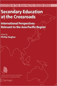 Title: Secondary Education at the Crossroads: International Perspectives Relevant to the Asia-Pacific Region / Edition 1, Author: Phillip Hughes
