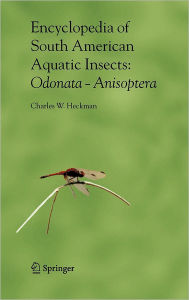 Title: Encyclopedia of South American Aquatic Insects: Odonata - Anisoptera: Illustrated Keys to Known Families, Genera, and Species in South America / Edition 1, Author: Charles W. Heckman