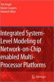Title: Integrated System-Level Modeling of Network-on-Chip enabled Multi-Processor Platforms / Edition 1, Author: Tim Kogel