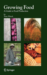 Title: Growing Food: A Guide to Food Production / Edition 1, Author: Tony Winch