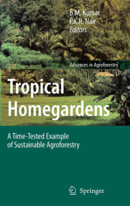 Title: Tropical Homegardens: A Time-Tested Example of Sustainable Agroforestry / Edition 1, Author: B.M. Kumar