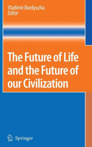 Title: The Future of Life and the Future of our Civilization / Edition 1, Author: Vladimir Burdyuzha