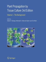 Title: Plant Propagation by Tissue Culture: Volume 1. The Background / Edition 3, Author: Edwin F. George