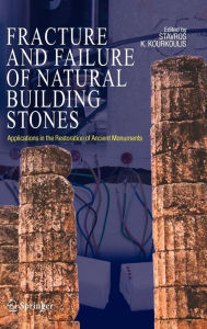 Title: Fracture and Failure of Natural Building Stones: Applications in the Restoration of Ancient Monuments / Edition 1, Author: Stavros K. Kourkoulis