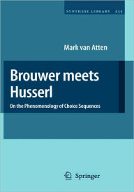 Title: Brouwer meets Husserl: On the Phenomenology of Choice Sequences / Edition 1, Author: Mark van Atten