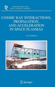 Title: Cosmic Ray Interactions, Propagation, and Acceleration in Space Plasmas / Edition 1, Author: Lev Dorman