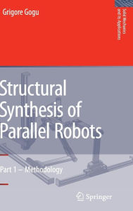 Title: Structural Synthesis of Parallel Robots: Part 1: Methodology / Edition 1, Author: Grigore Gogu