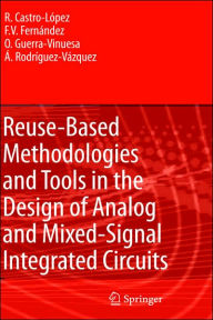 Title: Reuse-Based Methodologies and Tools in the Design of Analog and Mixed-Signal Integrated Circuits / Edition 1, Author: Rafael Castro Lïpez