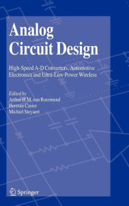 Title: Analog Circuit Design: High-Speed A-D Converters, Automotive Electronics and Ultra-Low Power Wireless / Edition 1, Author: Arthur H.M. van Roermund
