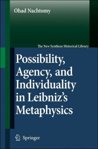 Title: Possibility, Agency, and Individuality in Leibniz's Metaphysics / Edition 1, Author: Ohad Nachtomy