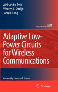 Title: Adaptive Low-Power Circuits for Wireless Communications / Edition 1, Author: Aleksandar Tasic