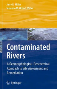 Title: Contaminated Rivers: A Geomorphological-Geochemical Approach to Site Assessment and Remediation / Edition 1, Author: Jerry R. Miller