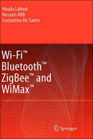 Title: Wi-FiT, BluetoothT, ZigbeeT and WiMaxT / Edition 1, Author: Houda Labiod