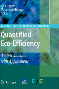 Title: Quantified Eco-Efficiency: An Introduction with Applications / Edition 1, Author: Gjalt Huppes