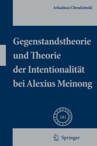 Title: Gegenstandstheorie und Theorie der Intentionalität bei Alexius Meinong / Edition 1, Author: Arkadiusz Chrudzimski