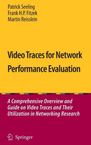 Title: Video Traces for Network Performance Evaluation: A Comprehensive Overview and Guide on Video Traces and Their Utilization in Networking Research / Edition 1, Author: Patrick Seeling