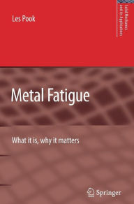 Title: Metal Fatigue: What It Is, Why It Matters / Edition 1, Author: L.P. Pook