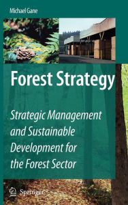 Title: Forest Strategy: Strategic Management and Sustainable Development for the Forest Sector / Edition 1, Author: Michael Gane
