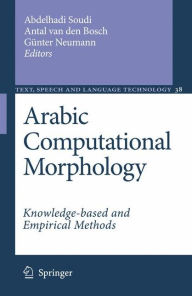 Title: Arabic Computational Morphology: Knowledge-based and Empirical Methods / Edition 1, Author: Abdelhadi Soudi