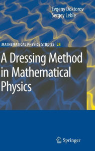 Title: A Dressing Method in Mathematical Physics / Edition 1, Author: Evgeny V. Doktorov