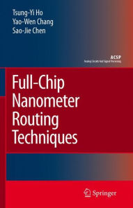 Title: Full-Chip Nanometer Routing Techniques / Edition 1, Author: Tsung-Yi Ho