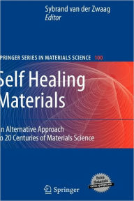 Title: Self Healing Materials: An Alternative Approach to 20 Centuries of Materials Science / Edition 1, Author: Sybrand van der Zwaag