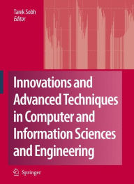 Title: Innovations and Advanced Techniques in Computer and Information Sciences and Engineering / Edition 1, Author: Tarek Sobh