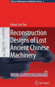 Title: Reconstruction Designs of Lost Ancient Chinese Machinery / Edition 1, Author: Hong-Sen Yan