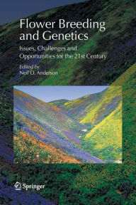 Title: Flower Breeding and Genetics: Issues, Challenges and Opportunities for the 21st Century / Edition 1, Author: Neil O. Anderson