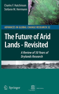 Title: The Future of Arid Lands-Revisited: A Review of 50 Years of Drylands Research / Edition 1, Author: Charles F. Hutchinson
