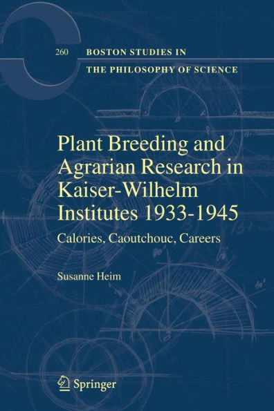 Plant Breeding and Agrarian Research in Kaiser-Wilhelm-Institutes 1933-1945: Calories, Caoutchouc, Careers