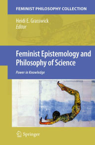 Title: Feminist Epistemology and Philosophy of Science: Power in Knowledge, Author: Heidi E. Grasswick