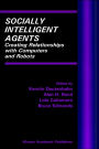 Socially Intelligent Agents: Creating Relationships with Computers and Robots / Edition 1