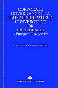 Title: Corporate Governance in a Globalising World: Convergence or Divergence?: A European Perspective / Edition 1, Author: L. van den Berghe
