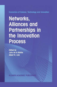 Title: Networks, Alliances and Partnerships in the Innovation Process / Edition 1, Author: John de la Mothe