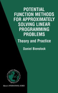 Title: Potential Function Methods for Approximately Solving Linear Programming Problems: Theory and Practice / Edition 1, Author: Daniel Bienstock